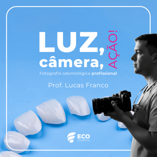 LUZ, CÂMERA, AÇÃO – Fotografia Odontológica Profissional